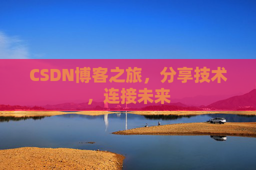 CSDN博客之旅，分享技术，连接未来